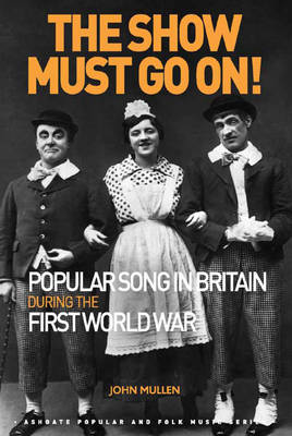 Book cover for The Show Must Go On! Popular Song in Britain During the First World War
