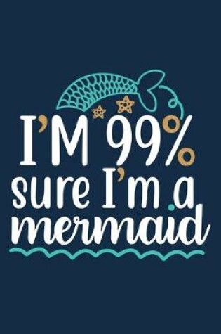 Cover of I'm 99% Sure I'm A Mermaid