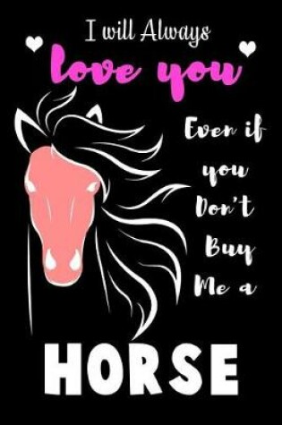 Cover of I will Always Love you Even if you Don't Buy Me a Horse