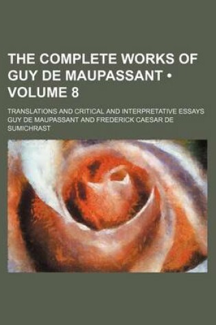 Cover of The Complete Works of Guy de Maupassant (Volume 8); Translations and Critical and Interpretative Essays