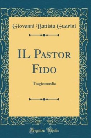 Cover of IL Pastor Fido: Tragicomedia (Classic Reprint)