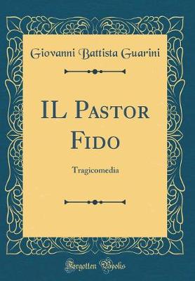 Book cover for IL Pastor Fido: Tragicomedia (Classic Reprint)