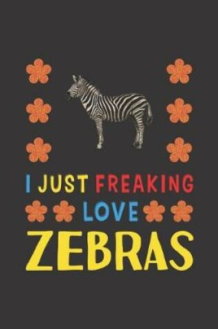 Cover of I Just Freaking Love Zebras