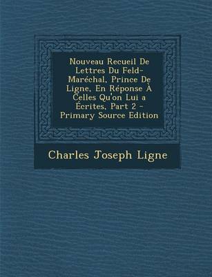 Book cover for Nouveau Recueil de Lettres Du Feld-Marechal, Prince de Ligne, En Reponse a Celles Qu'on Lui a Ecrites, Part 2