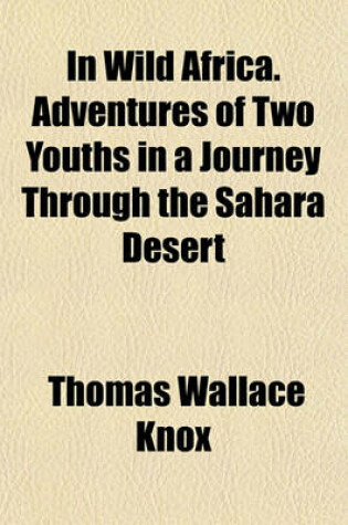 Cover of In Wild Africa. Adventures of Two Youths in a Journey Through the Sahara Desert