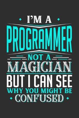 Book cover for I'm A Programmer Not A Magician But I can See Why You Might Be Confused