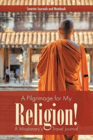 Cover of A Pilgrimage for My Religion! a Missionary's Travel Journal