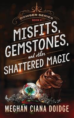 Book cover for Misfits, Gemstones, and Other Shattered Magic (Dowser 8)