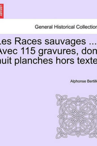 Cover of Les Races Sauvages ... Avec 115 Gravures, Dont Huit Planches Hors Texte.