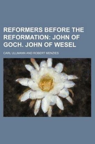 Cover of Reformers Before the Reformation; John of Goch. John of Wesel