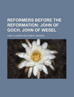 Book cover for Reformers Before the Reformation; John of Goch. John of Wesel