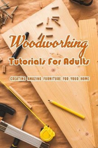 Cover of Woodworking Tutorials For Adults