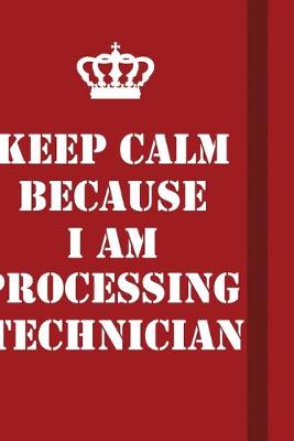 Book cover for Keep Calm Because I Am Processing Technician