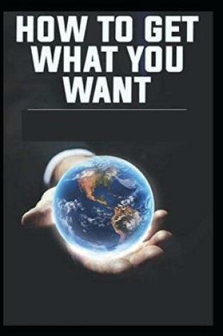 Cover of How To Get What You Want Illustrated