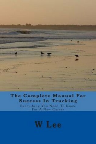 Cover of The Complete Manual For Success In Trucking