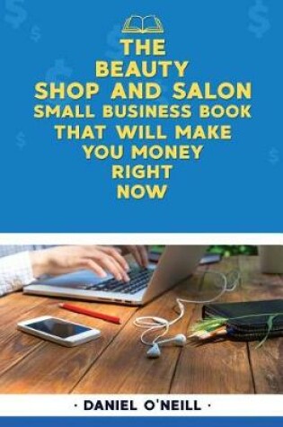 Cover of The Beauty Shop & Salon Small Business Book That Will Make You Money Right Now