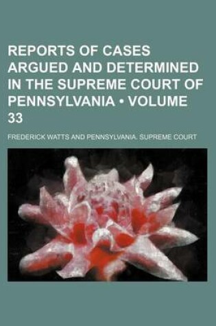 Cover of Reports of Cases Argued and Determined in the Supreme Court of Pennsylvania (Volume 33 )