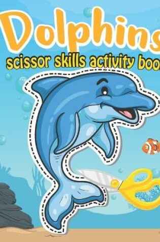 Cover of Dolphins Scissor Skills Activity Book