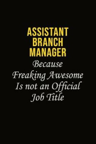 Cover of Assistant Branch Manager Because Freaking Awesome Is Not An Official Job Title