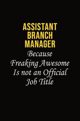 Book cover for Assistant Branch Manager Because Freaking Awesome Is Not An Official Job Title