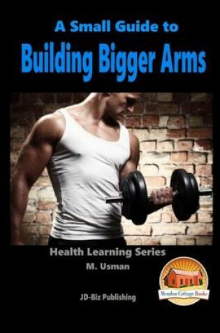 Cover of A Small Guide To Building Bigger Arms