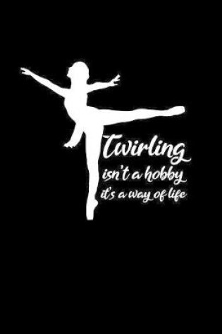 Cover of Twirling isn't a hobby it's a way of life