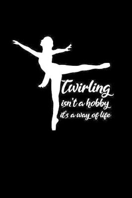 Book cover for Twirling isn't a hobby it's a way of life