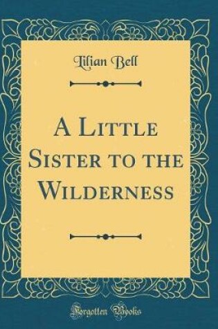 Cover of A Little Sister to the Wilderness (Classic Reprint)