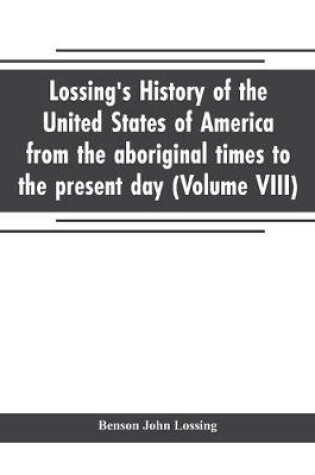 Cover of Lossing's history of the United States of America from the aboriginal times to the present day (Volume VIII)