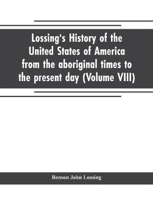 Book cover for Lossing's history of the United States of America from the aboriginal times to the present day (Volume VIII)