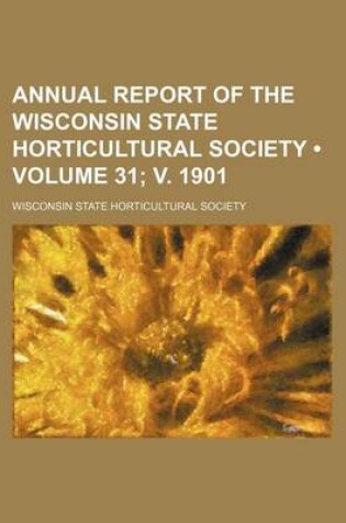 Cover of Annual Report of the Wisconsin State Horticultural Society (Volume 31; V. 1901)