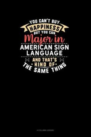 Cover of You Can't Buy Happiness But You Can Major In American Sign Language and That's Kind Of The Same Thing