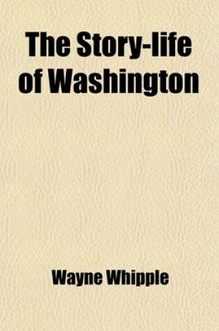 Cover of The Story-Life of Washington (Volume 2); A Life-History in Five Hundred True Stories
