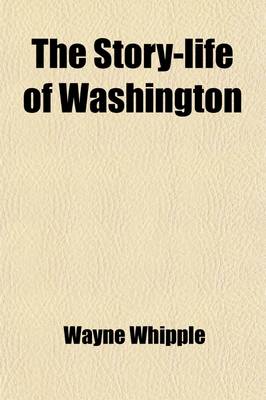 Book cover for The Story-Life of Washington (Volume 2); A Life-History in Five Hundred True Stories