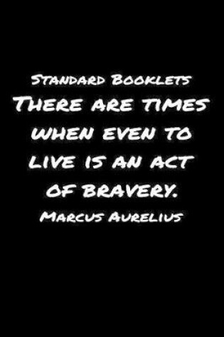 Cover of Standard Booklets There Are Times When Even to Live Is an Act Of Bravery Marcus Aurelius