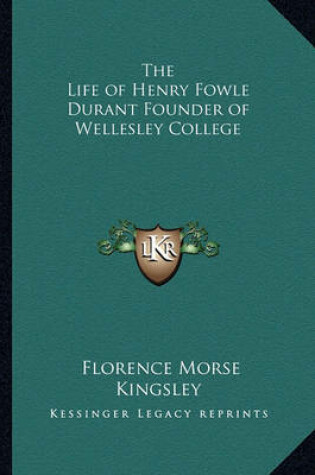 Cover of The Life of Henry Fowle Durant Founder of Wellesley College