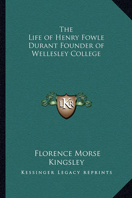 Book cover for The Life of Henry Fowle Durant Founder of Wellesley College