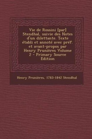 Cover of Vie de Rossini [Par] Stendhal, Suivie Des Notes D'Un Dilettante. Texte Etabli Et Annote Avec Pref. Et Avant-Propos Par Henry Prunieres Volume 2