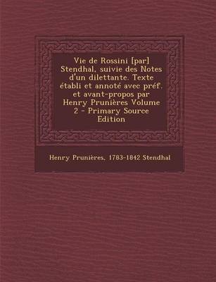 Book cover for Vie de Rossini [Par] Stendhal, Suivie Des Notes D'Un Dilettante. Texte Etabli Et Annote Avec Pref. Et Avant-Propos Par Henry Prunieres Volume 2