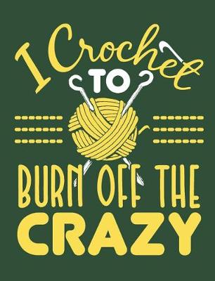 Book cover for I Crochet To Burn Off The Crazy