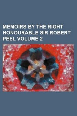 Cover of Memoirs by the Right Honourable Sir Robert Peel Volume 2