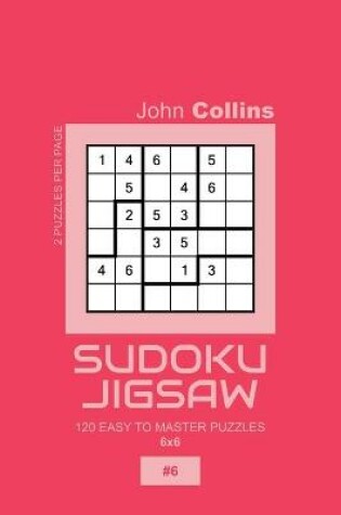 Cover of Sudoku Jigsaw - 120 Easy To Master Puzzles 6x6 - 6