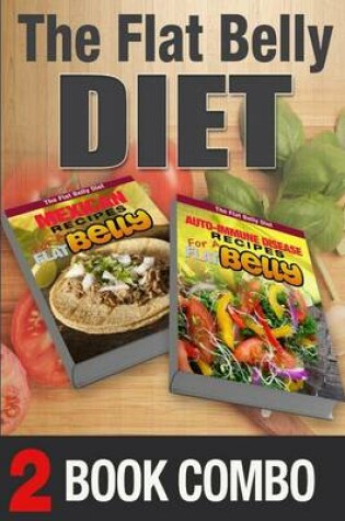 Cover of Auto-Immune Disease Recipes for a Flat Belly & Mexican Recipes for a Flat Belly