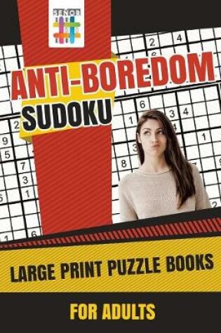 Cover of Anti-Boredom Sudoku Large Print Puzzle Books for Adults