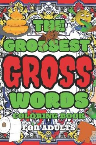 Cover of The Grossest Gross Words Coloring Book For Adults