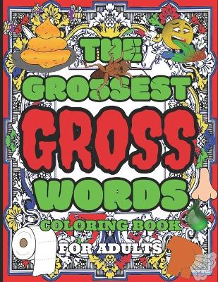 Book cover for The Grossest Gross Words Coloring Book For Adults