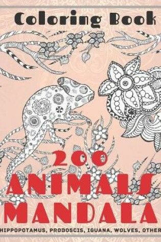 Cover of 200 Animals Mandala - Coloring Book - Hippopotamus, Proboscis, Iguana, Wolves, other