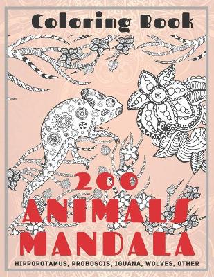 Book cover for 200 Animals Mandala - Coloring Book - Hippopotamus, Proboscis, Iguana, Wolves, other