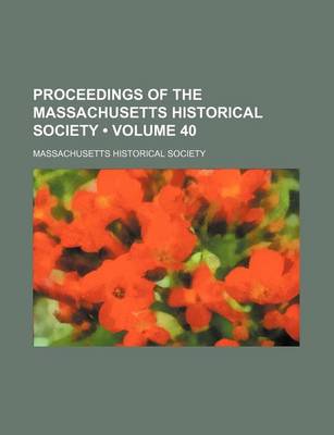 Book cover for Proceedings of the Massachusetts Historical Society (Volume 40)