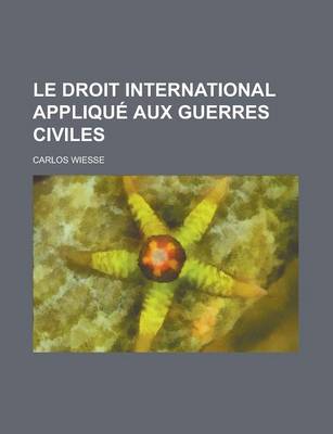 Book cover for Le Droit International Applique Aux Guerres Civiles